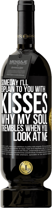 49,95 € | Red Wine Premium Edition MBS® Reserve Someday I'll explain to you with kisses why my soul trembles when you look at me Black Label. Customizable label Reserve 12 Months Harvest 2014 Tempranillo