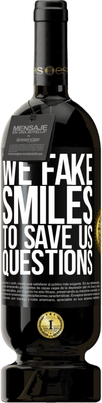 49,95 € | Red Wine Premium Edition MBS® Reserve We fake smiles to save us questions Black Label. Customizable label Reserve 12 Months Harvest 2015 Tempranillo