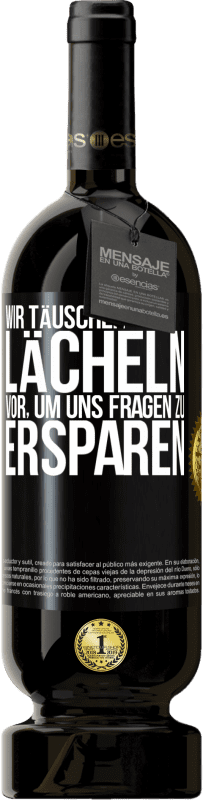 49,95 € | Rotwein Premium Ausgabe MBS® Reserve Wir täuschen Lächeln vor, um uns Fragen zu ersparen Schwarzes Etikett. Anpassbares Etikett Reserve 12 Monate Ernte 2016 Tempranillo