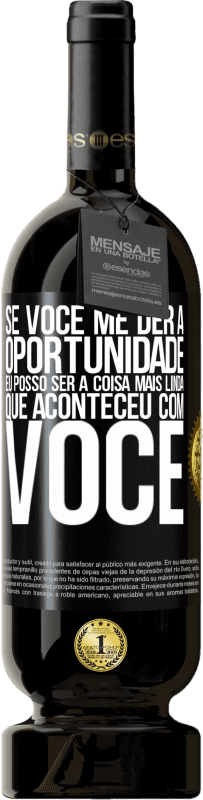 «Se você me der a oportunidade, eu posso ser a coisa mais linda que aconteceu com você» Edição Premium MBS® Reserva