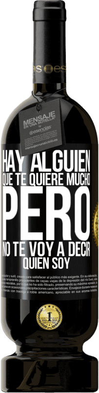 «Hay alguien que te quiere mucho, pero no te voy a decir quien soy» Edición Premium MBS® Reserva