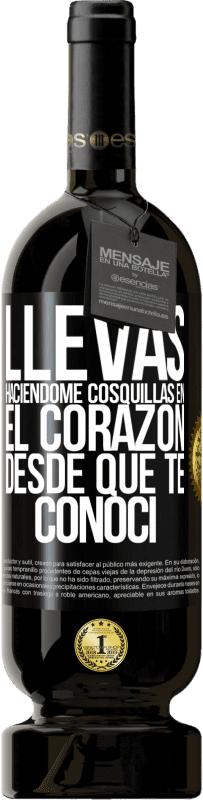 «Llevas haciéndome cosquillas en el corazón desde que te conocí» Edición Premium MBS® Reserva