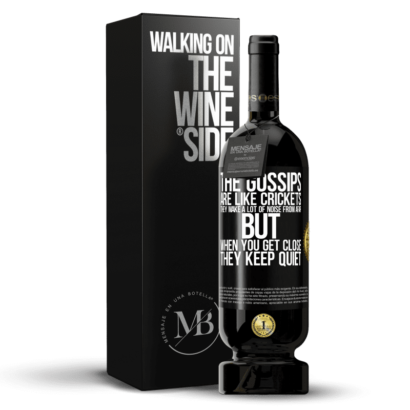 49,95 € Free Shipping | Red Wine Premium Edition MBS® Reserve The gossips are like crickets, they make a lot of noise from afar, but when you get close they keep quiet Black Label. Customizable label Reserve 12 Months Harvest 2015 Tempranillo