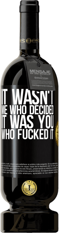 49,95 € | Red Wine Premium Edition MBS® Reserve It wasn't me who decided, it was you who fucked it Black Label. Customizable label Reserve 12 Months Harvest 2016 Tempranillo