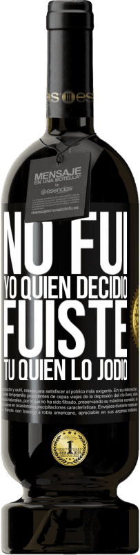 «No fui yo quien decidió, fuiste tú quien lo jodió» Edición Premium MBS® Reserva