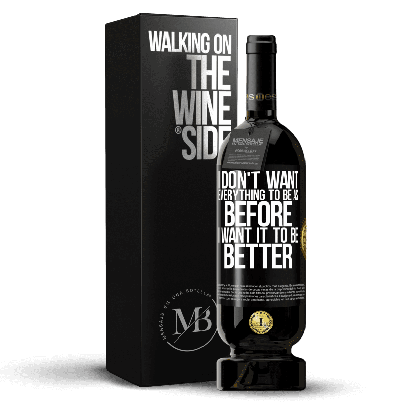 49,95 € Free Shipping | Red Wine Premium Edition MBS® Reserve I don't want everything to be as before, I want it to be better Black Label. Customizable label Reserve 12 Months Harvest 2014 Tempranillo