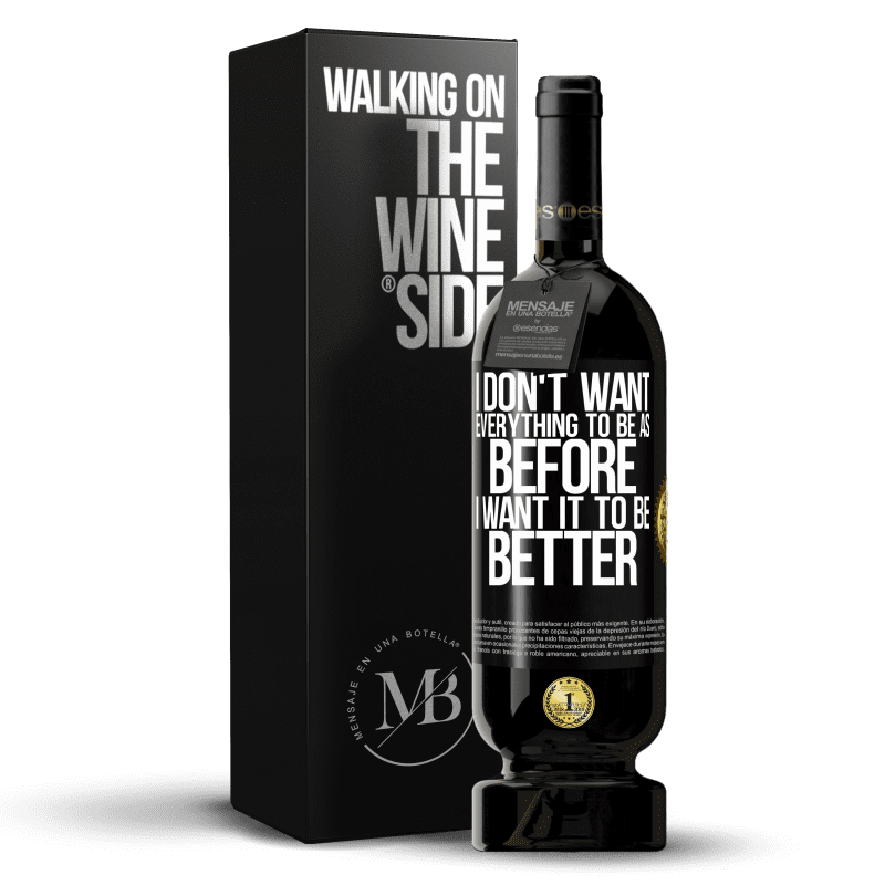 49,95 € Free Shipping | Red Wine Premium Edition MBS® Reserve I don't want everything to be as before, I want it to be better Black Label. Customizable label Reserve 12 Months Harvest 2015 Tempranillo