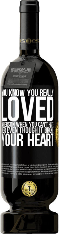 49,95 € Free Shipping | Red Wine Premium Edition MBS® Reserve You know you really loved a person when you can't hate her even though it broke your heart Black Label. Customizable label Reserve 12 Months Harvest 2016 Tempranillo
