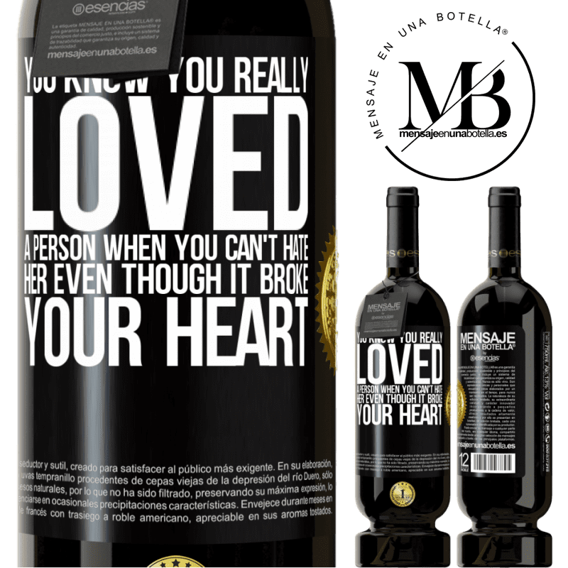 49,95 € Free Shipping | Red Wine Premium Edition MBS® Reserve You know you really loved a person when you can't hate her even though it broke your heart Black Label. Customizable label Reserve 12 Months Harvest 2015 Tempranillo