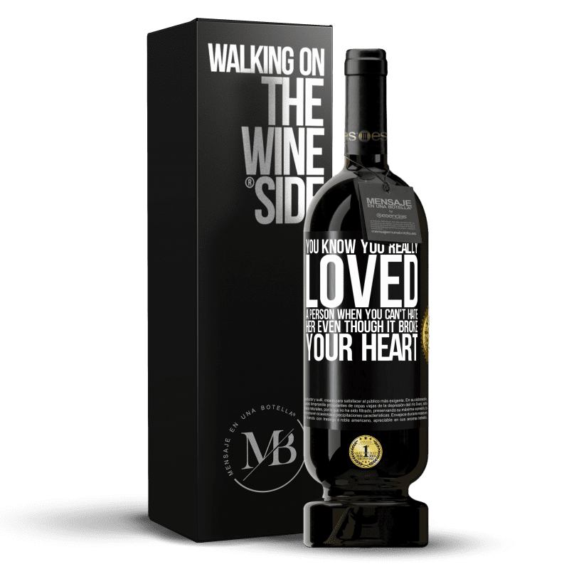 49,95 € Free Shipping | Red Wine Premium Edition MBS® Reserve You know you really loved a person when you can't hate her even though it broke your heart Black Label. Customizable label Reserve 12 Months Harvest 2014 Tempranillo