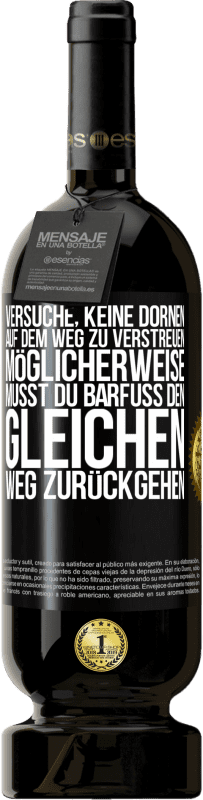 «Versuche, keine Dornen auf dem Weg zu verstreuen. Möglicherweise musst du barfuß den gleichen Weg zurückgehen» Premium Ausgabe MBS® Reserve