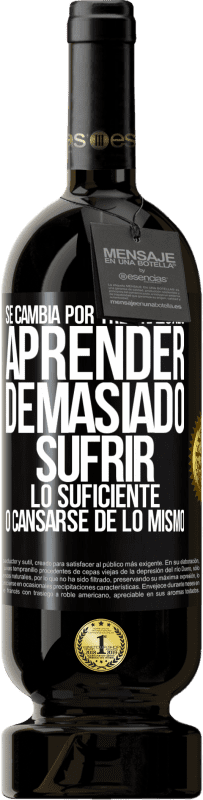 49,95 € | Vino Tinto Edición Premium MBS® Reserva Se cambia por tres razones. Aprender demasiado, sufrir lo suficiente o cansarse de lo mismo Etiqueta Negra. Etiqueta personalizable Reserva 12 Meses Cosecha 2016 Tempranillo