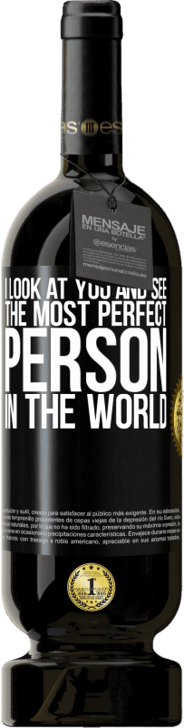 49,95 € | Red Wine Premium Edition MBS® Reserve I look at you and see the most perfect person in the world Black Label. Customizable label Reserve 12 Months Harvest 2014 Tempranillo
