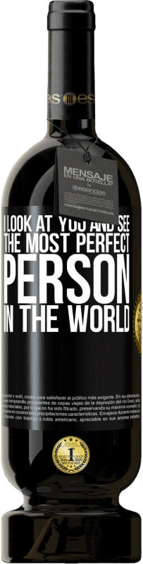 49,95 € Free Shipping | Red Wine Premium Edition MBS® Reserve I look at you and see the most perfect person in the world Black Label. Customizable label Reserve 12 Months Harvest 2016 Tempranillo