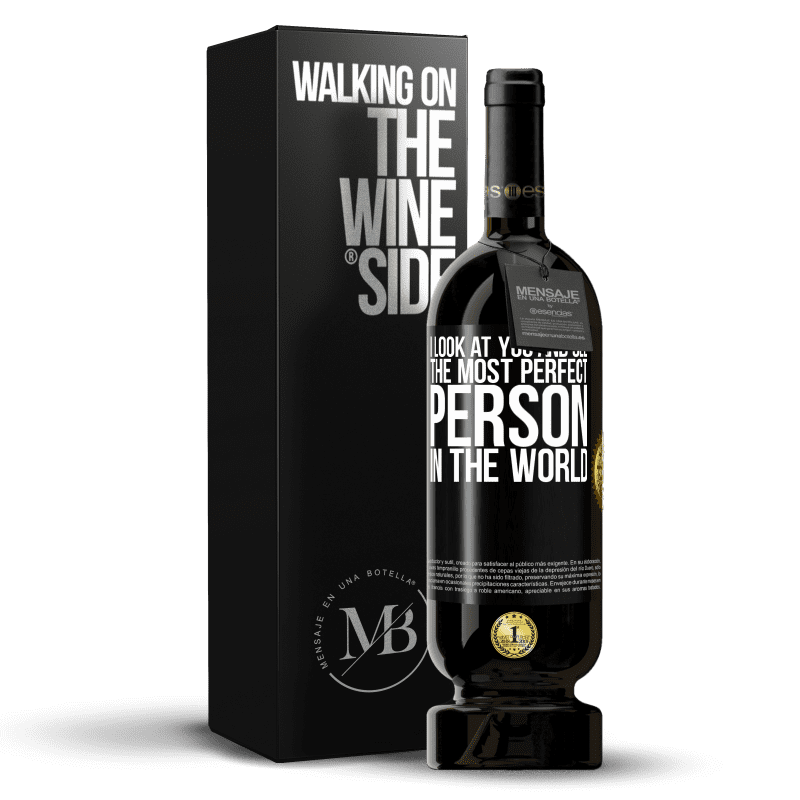 49,95 € Free Shipping | Red Wine Premium Edition MBS® Reserve I look at you and see the most perfect person in the world Black Label. Customizable label Reserve 12 Months Harvest 2015 Tempranillo