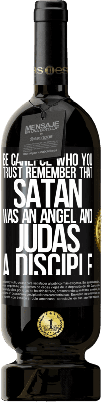 49,95 € Free Shipping | Red Wine Premium Edition MBS® Reserve Be careful who you trust. Remember that Satan was an angel and Judas a disciple Black Label. Customizable label Reserve 12 Months Harvest 2016 Tempranillo
