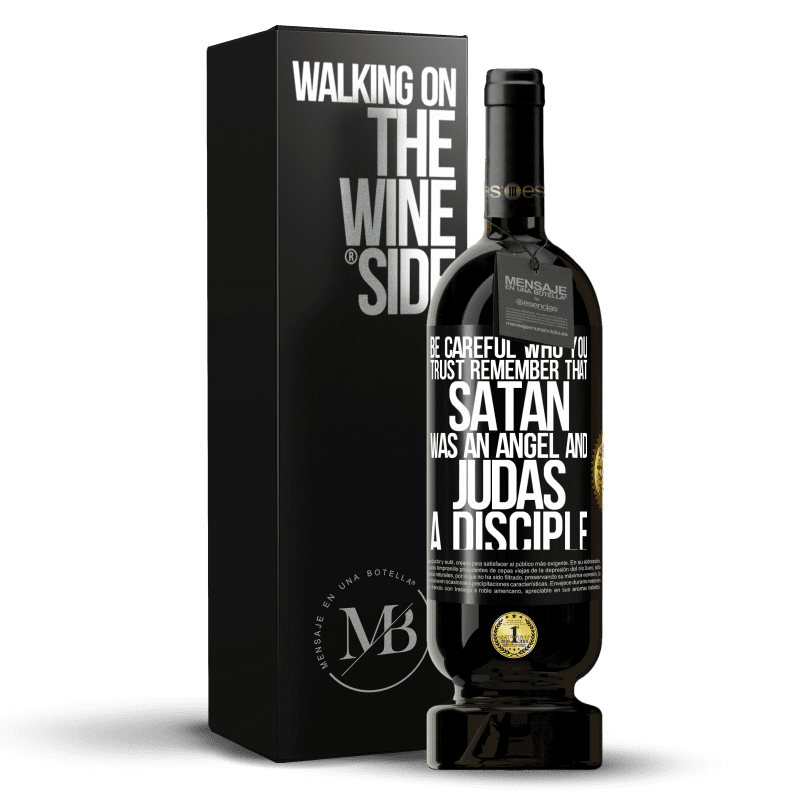 49,95 € Free Shipping | Red Wine Premium Edition MBS® Reserve Be careful who you trust. Remember that Satan was an angel and Judas a disciple Black Label. Customizable label Reserve 12 Months Harvest 2014 Tempranillo