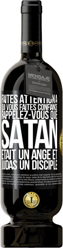 49,95 € | Vin rouge Édition Premium MBS® Réserve Faites attention à qui vous faites confiance. Rappelez-vous que Satan était un ange et Judas un disciple Étiquette Noire. Étiquette personnalisable Réserve 12 Mois Récolte 2015 Tempranillo