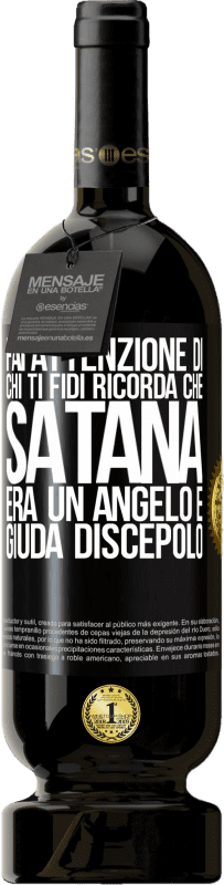 49,95 € | Vino rosso Edizione Premium MBS® Riserva Fai attenzione di chi ti fidi. Ricorda che Satana era un angelo e Giuda discepolo Etichetta Nera. Etichetta personalizzabile Riserva 12 Mesi Raccogliere 2015 Tempranillo