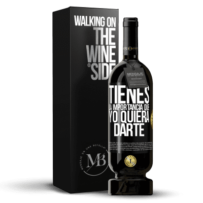 «Tienes la importancia que yo quiera darte» Edición Premium MBS® Reserva