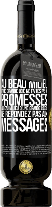 «Au beau milieu d'une grande joie ne faites pas de promesses. Au beau milieu d'une grande colère ne répondez pas aux messages» Édition Premium MBS® Réserve