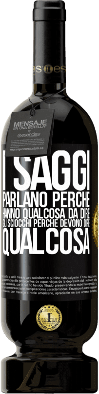 49,95 € | Vino rosso Edizione Premium MBS® Riserva I saggi parlano perché hanno qualcosa da dire gli sciocchi perché devono dire qualcosa Etichetta Nera. Etichetta personalizzabile Riserva 12 Mesi Raccogliere 2015 Tempranillo