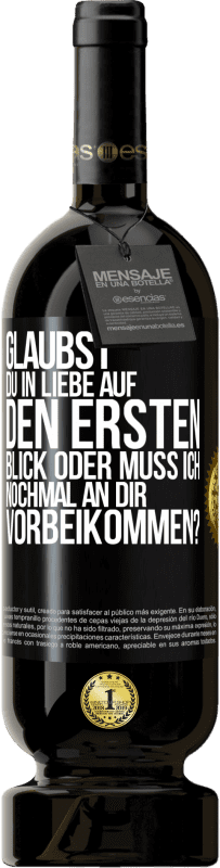 49,95 € | Rotwein Premium Ausgabe MBS® Reserve Glaubst du in Liebe auf den ersten Blick oder muss ich nochmal an dir vorbeikommen? Schwarzes Etikett. Anpassbares Etikett Reserve 12 Monate Ernte 2015 Tempranillo