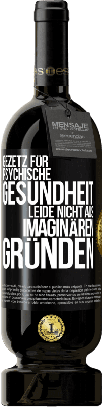 Kostenloser Versand | Rotwein Premium Ausgabe MBS® Reserve Gezetz für psychische Gesundheit: Leide nicht aus imaginären Gründen Schwarzes Etikett. Anpassbares Etikett Reserve 12 Monate Ernte 2014 Tempranillo