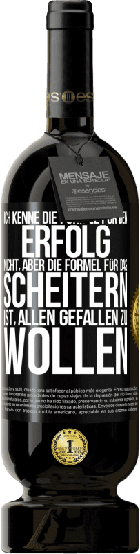 49,95 € Kostenloser Versand | Rotwein Premium Ausgabe MBS® Reserve Ich kenne die Formel für den Erfolg nicht, aber die Formel für das Scheitern ist, allen gefallen zu wollen Schwarzes Etikett. Anpassbares Etikett Reserve 12 Monate Ernte 2015 Tempranillo