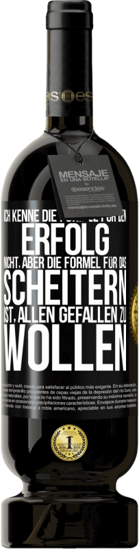 49,95 € Kostenloser Versand | Rotwein Premium Ausgabe MBS® Reserve Ich kenne die Formel für den Erfolg nicht, aber die Formel für das Scheitern ist, allen gefallen zu wollen Schwarzes Etikett. Anpassbares Etikett Reserve 12 Monate Ernte 2016 Tempranillo
