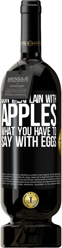 «Don't explain with apples what you have to say with eggs» Premium Edition MBS® Reserve