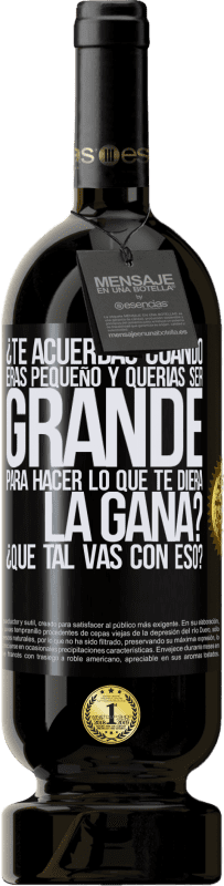 49,95 € | Vino Tinto Edición Premium MBS® Reserva ¿Te acuerdas cuando eras pequeño y querías ser grande para hacer lo que te diera la gana? ¿Qué tal vas con eso? Etiqueta Negra. Etiqueta personalizable Reserva 12 Meses Cosecha 2016 Tempranillo