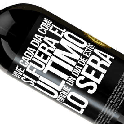 Expresiones Únicas y Personales. «Vive cada día como si fuera el último, porque un día de estos lo será» Edición Premium MBS® Reserva