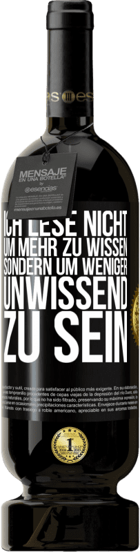 49,95 € | Rotwein Premium Ausgabe MBS® Reserve Ich lese nicht, um mehr zu wissen, sondern um weniger unwissend zu sein Schwarzes Etikett. Anpassbares Etikett Reserve 12 Monate Ernte 2015 Tempranillo