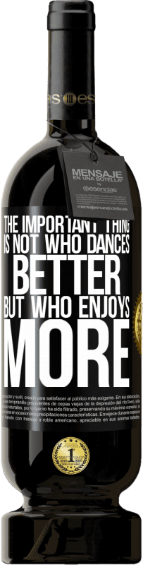 49,95 € | 赤ワイン プレミアム版 MBS® 予約する 重要なことは、誰がより良いダンスをするのではなく、誰がもっと踊るのか ブラックラベル. カスタマイズ可能なラベル 予約する 12 月 収穫 2014 Tempranillo