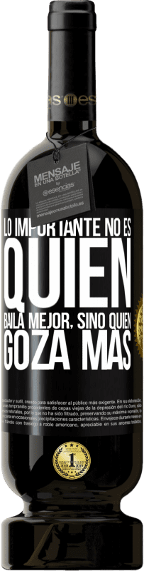 49,95 € | Vino Tinto Edición Premium MBS® Reserva Lo importante no es quién baila mejor, sino quién goza más Etiqueta Negra. Etiqueta personalizable Reserva 12 Meses Cosecha 2016 Tempranillo