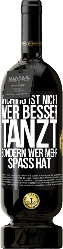 49,95 € Kostenloser Versand | Rotwein Premium Ausgabe MBS® Reserve Wichtig ist nicht, wer besser tanzt, sondern wer mehr Spaß hat Schwarzes Etikett. Anpassbares Etikett Reserve 12 Monate Ernte 2016 Tempranillo