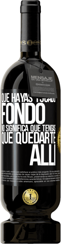 49,95 € | Vino Tinto Edición Premium MBS® Reserva Que hayas tocado fondo no significa que tengas que quedarte allí Etiqueta Negra. Etiqueta personalizable Reserva 12 Meses Cosecha 2016 Tempranillo