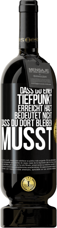 49,95 € | Rotwein Premium Ausgabe MBS® Reserve Dass du einen Tiefpunkt erreicht hast, bedeutet nicht, dass du dort bleiben musst Schwarzes Etikett. Anpassbares Etikett Reserve 12 Monate Ernte 2014 Tempranillo