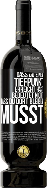 49,95 € | Rotwein Premium Ausgabe MBS® Reserve Dass du einen Tiefpunkt erreicht hast, bedeutet nicht, dass du dort bleiben musst Schwarzes Etikett. Anpassbares Etikett Reserve 12 Monate Ernte 2016 Tempranillo