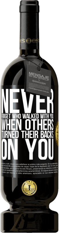 49,95 € | Red Wine Premium Edition MBS® Reserve Never forget who walked with you when others turned their backs on you Black Label. Customizable label Reserve 12 Months Harvest 2014 Tempranillo
