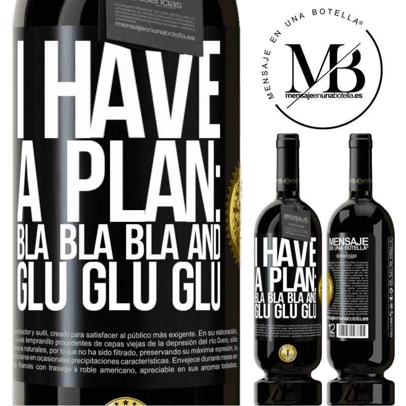 49,95 € Free Shipping | Red Wine Premium Edition MBS® Reserve I have a plan: Bla Bla Bla and Glu Glu Glu Black Label. Customizable label Reserve 12 Months Harvest 2014 Tempranillo