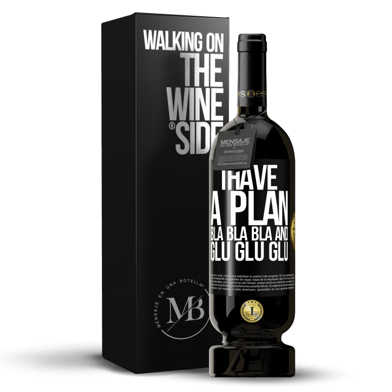 49,95 € Free Shipping | Red Wine Premium Edition MBS® Reserve I have a plan: Bla Bla Bla and Glu Glu Glu Black Label. Customizable label Reserve 12 Months Harvest 2015 Tempranillo