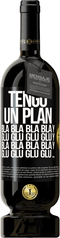 49,95 € Envío gratis | Vino Tinto Edición Premium MBS® Reserva Tengo un plan: Bla Bla Bla y Glu Glu Glu Etiqueta Negra. Etiqueta personalizable Reserva 12 Meses Cosecha 2016 Tempranillo