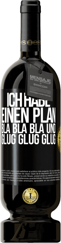 49,95 € | Rotwein Premium Ausgabe MBS® Reserve Ich habe einen plan: Bla Bla Bla und Glug Glug Glug Schwarzes Etikett. Anpassbares Etikett Reserve 12 Monate Ernte 2014 Tempranillo