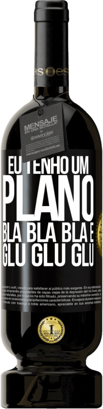 49,95 € Envio grátis | Vinho tinto Edição Premium MBS® Reserva Eu tenho um plano: Bla Bla Bla e Glu Glu Glu Etiqueta Preta. Etiqueta personalizável Reserva 12 Meses Colheita 2016 Tempranillo