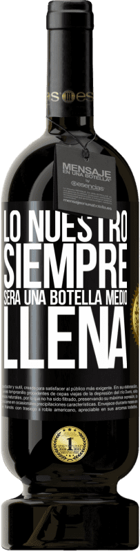 49,95 € | Vino Tinto Edición Premium MBS® Reserva Lo nuestro siempre será una botella medio llena Etiqueta Negra. Etiqueta personalizable Reserva 12 Meses Cosecha 2015 Tempranillo