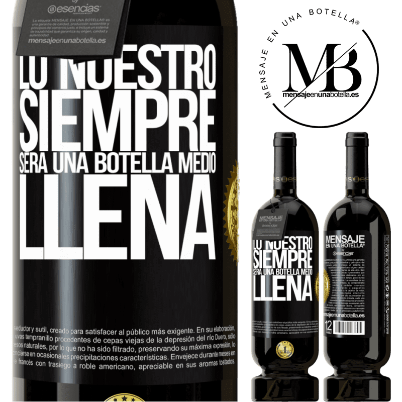 49,95 € Envío gratis | Vino Tinto Edición Premium MBS® Reserva Lo nuestro siempre será una botella medio llena Etiqueta Negra. Etiqueta personalizable Reserva 12 Meses Cosecha 2014 Tempranillo