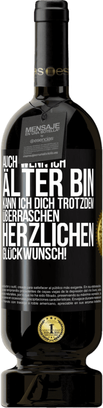 49,95 € | Rotwein Premium Ausgabe MBS® Reserve Auch wenn ich älter bin, kann ich dich trotzdem überraschen. Herzlichen Glückwunsch! Schwarzes Etikett. Anpassbares Etikett Reserve 12 Monate Ernte 2015 Tempranillo