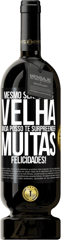 «Mesmo sendo mais velha, ainda posso te surpreender. Muitas felicidades!» Edição Premium MBS® Reserva